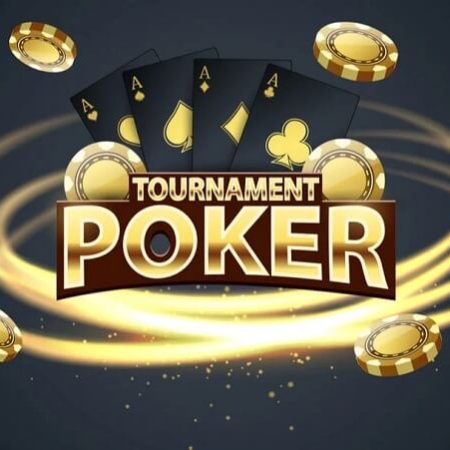 Tournament Poker là gì? Kinh nghiệm chơi Poker bạn nên biết